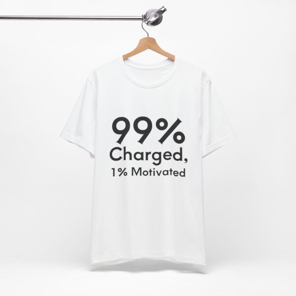 "99% Charged, 1% Motivated" T-Shirt – Fully Powered, Barely Functional
